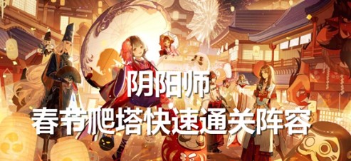 阴阳师春节爬塔活动阵容怎么搭配 阴阳师春节爬塔快速通关阵容推荐