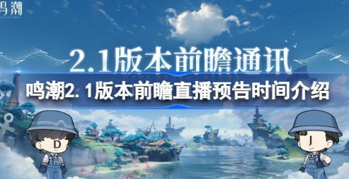 鸣潮2.1版本前瞻直播什么时候开始 鸣潮2.1版本前瞻直播时间介绍