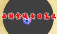 《梦幻西游》食魂虫日怎么获得