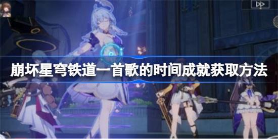 崩坏星穹铁道一首歌的时间成就怎么达成 一首歌的时间成就完成方法及达成流程