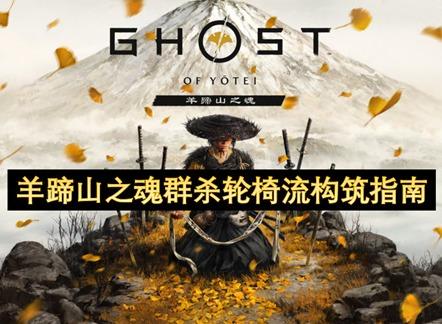 羊蹄山之魂群杀轮椅流构筑指南 羊蹄山之魂群杀轮椅流构筑教学
