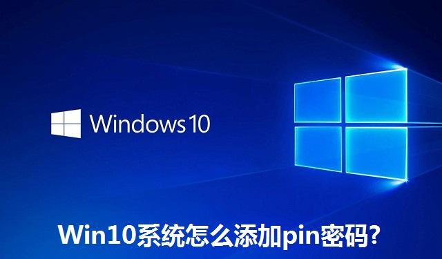 Win10系统怎么添加pin密码?Win10系统添加pin密码的方法