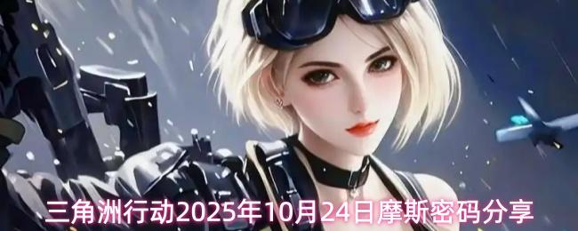 三角洲行动2025年10月24日摩斯密码分享