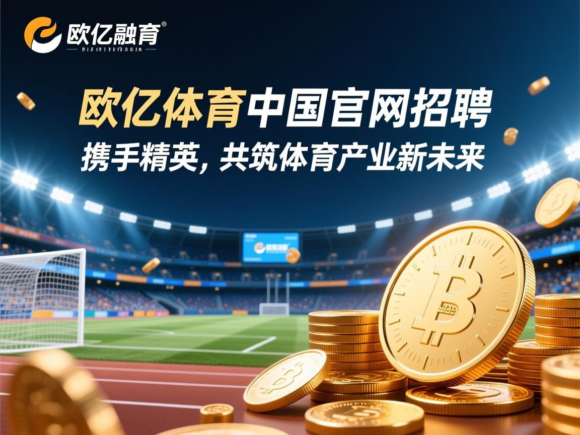 欧亿体育中国官网招聘，携手精英，共筑体育产业新未来