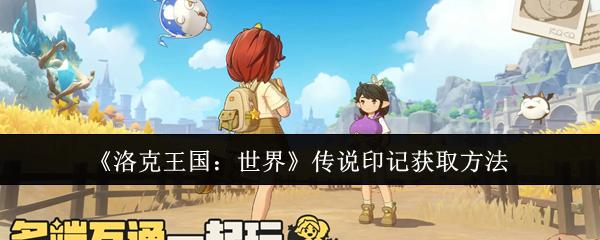 洛克王国：世界 传说印记获取方法
