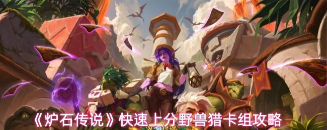炉石传说 快速上分野兽猎卡组攻略