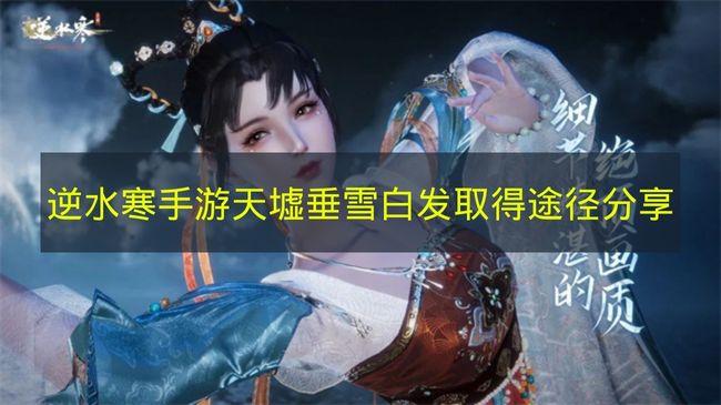 逆水寒手游 天墟垂雪白发取得途径分享