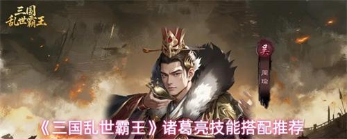 三国乱世霸王诸葛亮技能怎么搭配 三国乱世霸王诸葛亮技能搭配推荐