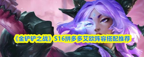 金铲铲之战 S16拼多多艾欧阵容搭配推荐