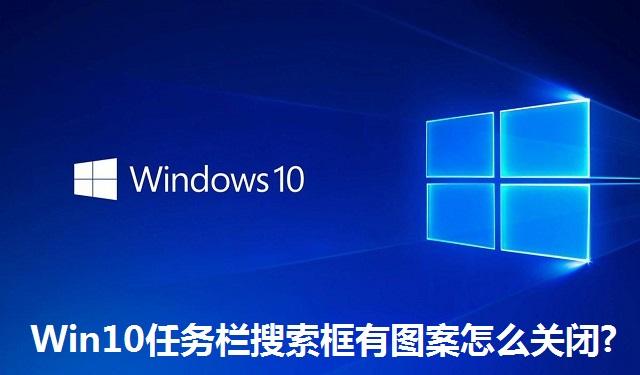 Win10任务栏搜索框有图案怎么关闭 Win10任务栏搜索框有图案的关闭方法