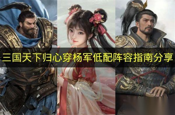 三国天下归心 穿杨军平民向阵容配置指南