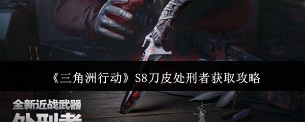 三角洲行动 S8刀皮处刑者获取攻略