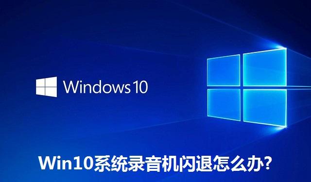 Win10系统录音机闪退怎么办 Win10系统录音机闪退的解决方法