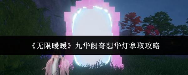 无限暖暖 九华阙奇想华灯拿取攻略