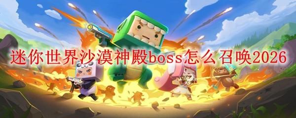 迷你世界沙漠神殿boss怎么召唤2026