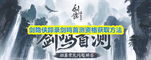 剑隐侠踪录剑鸣首测资格获取方法