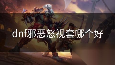 dnf邪恶怒视套哪个好