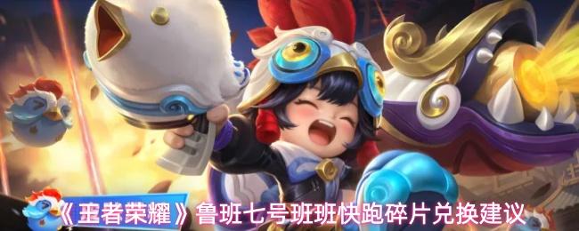 王者荣耀 鲁班七号班班快跑碎片兑换建议