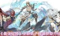 最强祖师 全新弟子敖渊获取方法