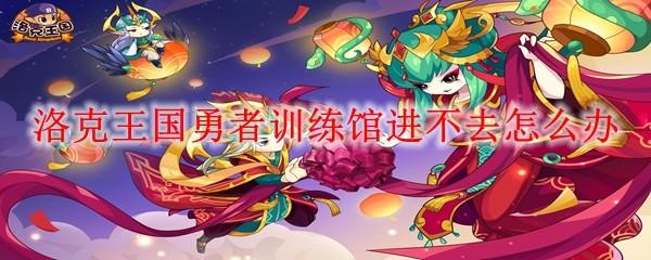洛克王国勇者训练馆进不去怎么办