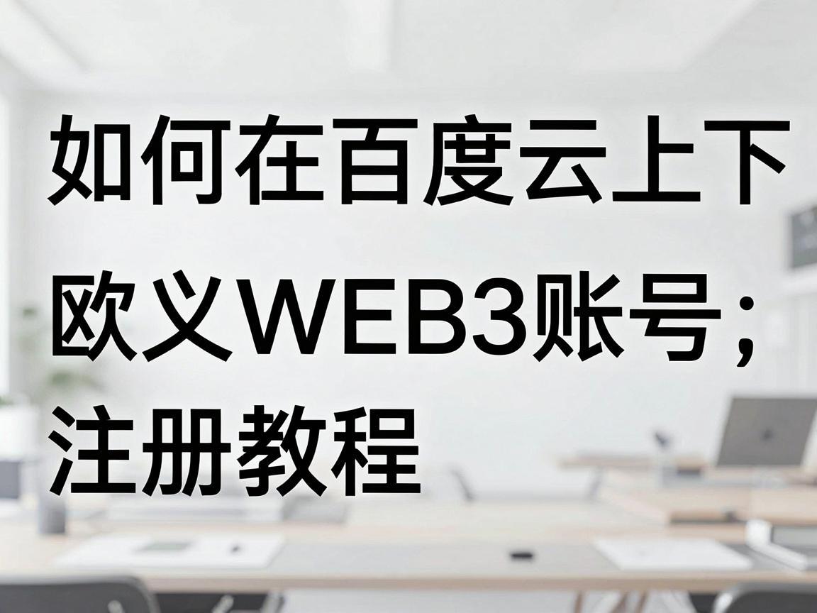 如何在百度云上下载欧义Web3账号注册教程