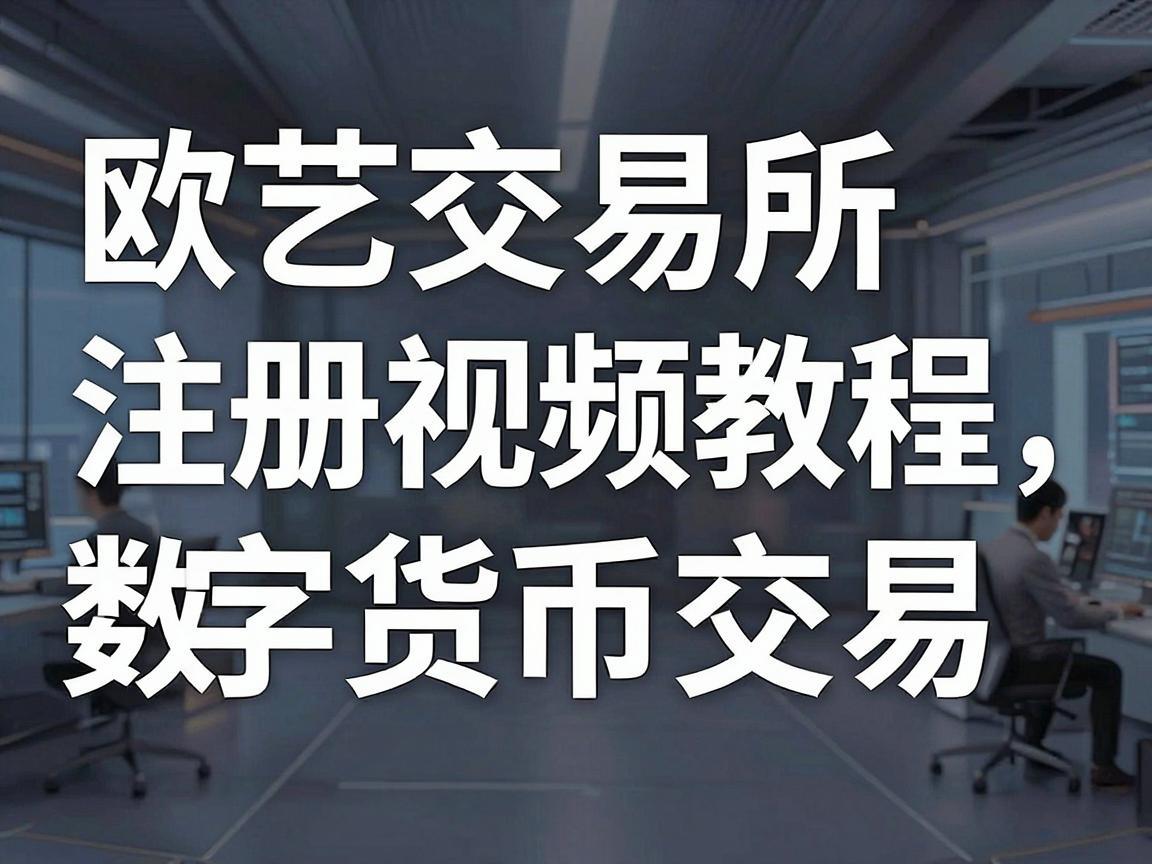 欧艺交易所注册视频教程，轻松入门数字货币交易