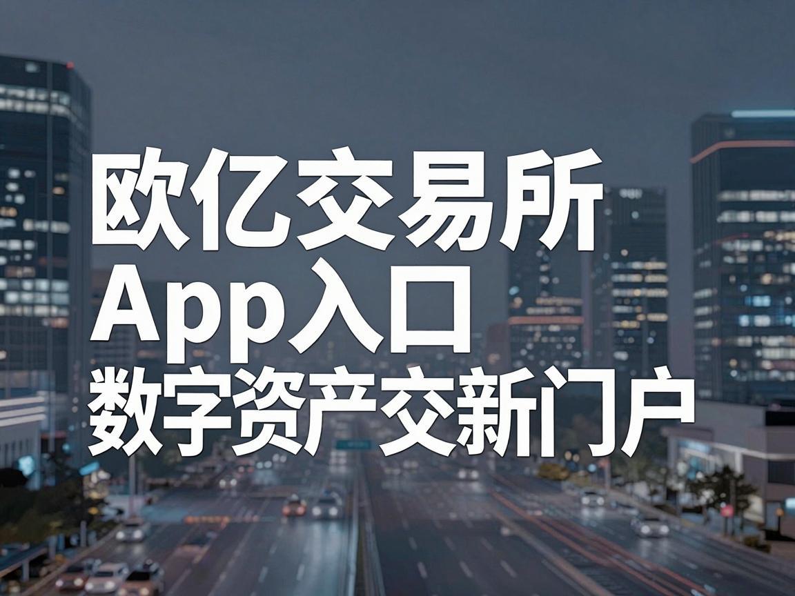 欧亿交易所App入口，数字资产交易的新门户
