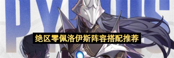 绝区零佩洛伊斯阵容搭配推荐
