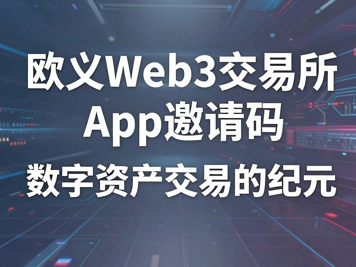 欧义Web3交易所官网App邀请码，探索数字资产交易的新纪元