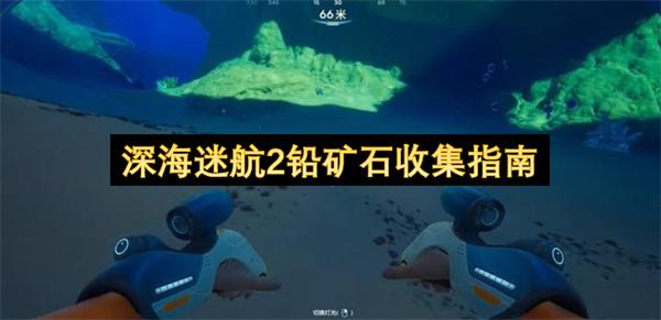 深海迷航2铅矿石收集指南