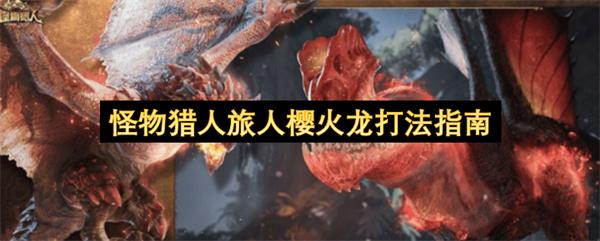 怪物猎人旅人樱火龙打法指南