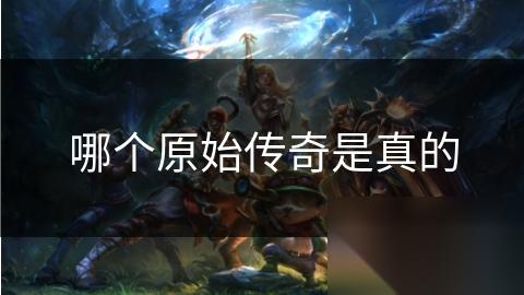 哪个原始传奇是真的