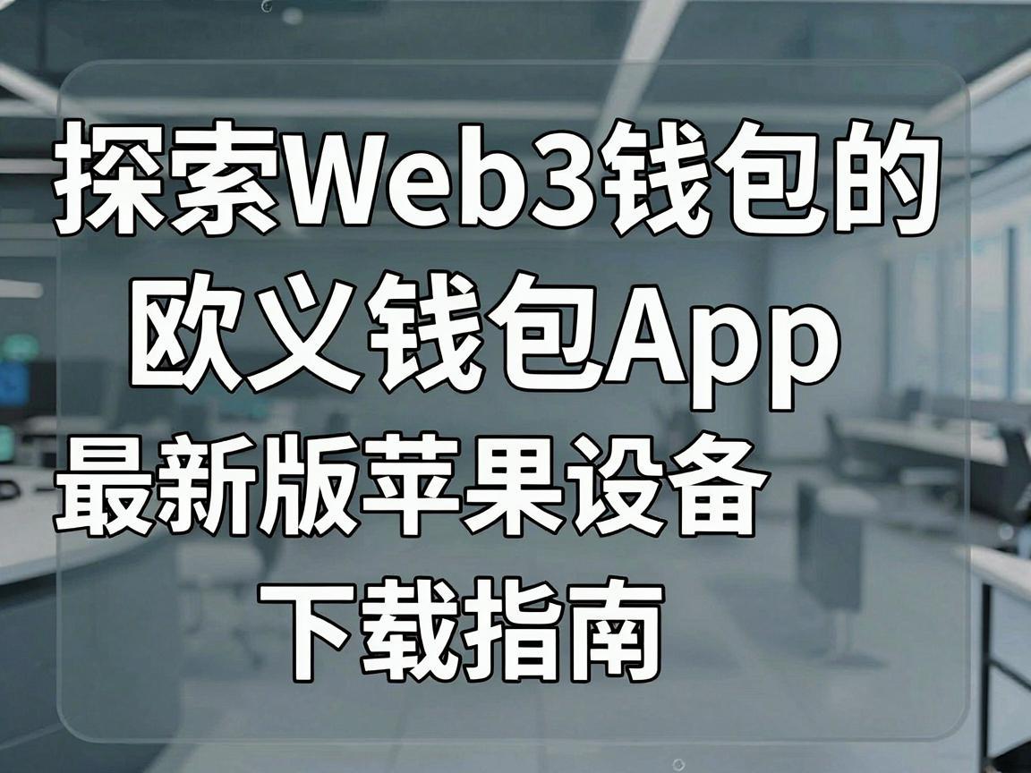 探索Web3钱包的前沿应用，欧义钱包App最新版苹果设备下载指南