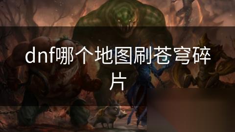dnf哪个地图刷苍穹碎片