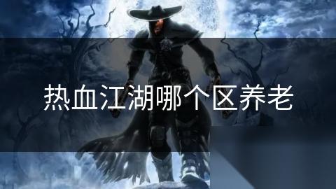 热血江湖哪个区养老