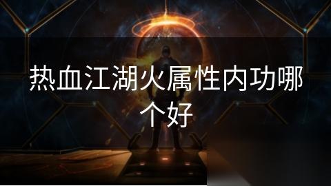 热血江湖火属性内功哪个好